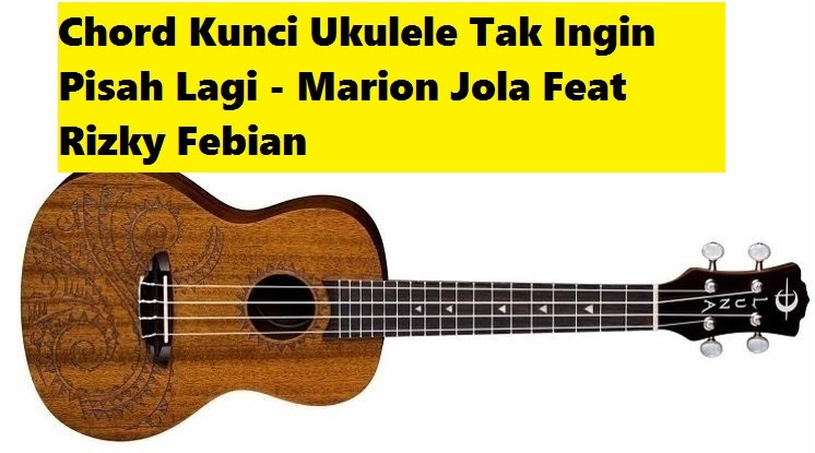 Chord Kunci Ukulele Tak Ingin Pisah Lagi Marion Jola Chord Kunci Ukulele Tak Ingin Pisah Lagi Marion Jola
