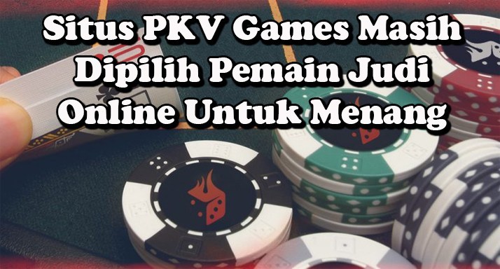 Situs PKV Games Dipilih Pemain Judi Online Untuk Menang