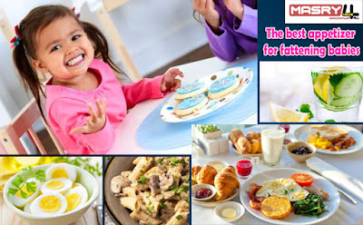 The best appetizer for fattening babies 8 نصائح طبيعية رائعة تُعد أفضل فاتح شهية للأطفال يسمن