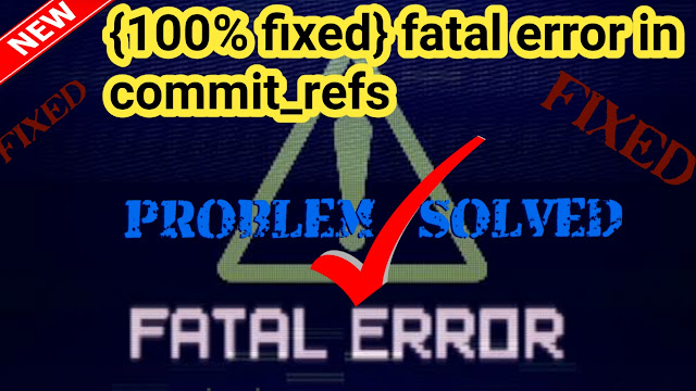 fatal error in commit_refs, fatal error in commit_refs, it support, fatal-error, fatal, error, how to fix fatal error in commit_refs,fatal error in commit_refs fixed, how to, fat
