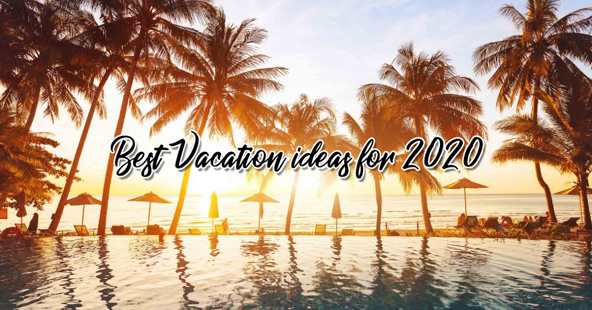Best Vacation Ideas For 2020