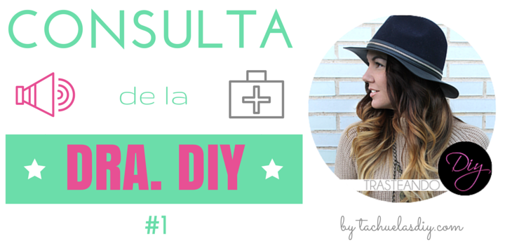 #1 edicción de la sección "Consulta de la DOCTORA DIY" en colaboración con Laura de TrasteandoDiy,com blogger de referencia,donde se responden a las preguntas diy de los lector@s.