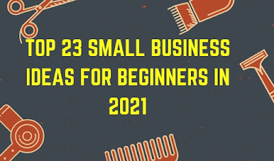 Top 23 Small Business Ideas For Beginners In 2021