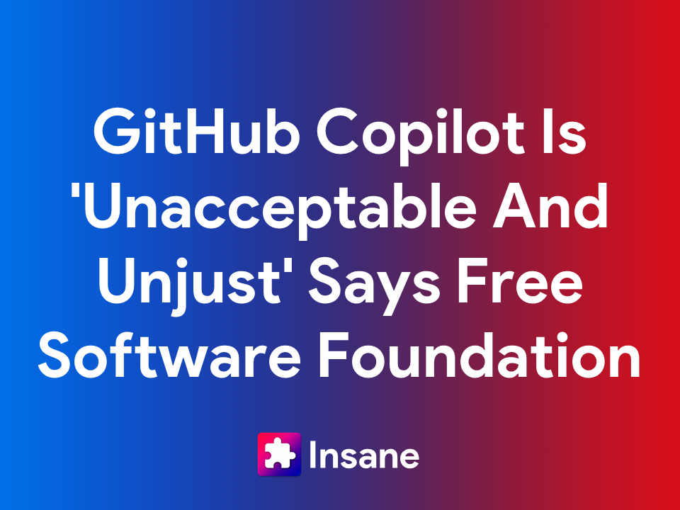 GitHub Copilot Is 'Unacceptable And Unjust' Says Free Software Foundation
