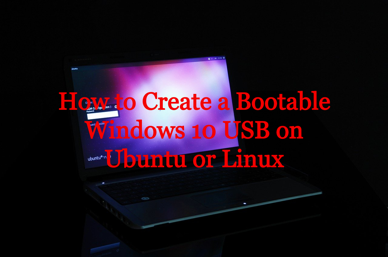 How to Create a Bootable Windows 10 USB on Ubuntu or Linux