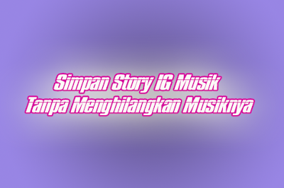 2 Cara Save / Simpan Story IG Musik Tanpa Menghilangkan Musiknya Di HP