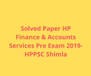 Solved Paper HP Finance & Accounts Services Pre Exam 2019-HPPSC Shimla Solved Paper HP Finance & Accounts Services Pre Exam 2019-HPPSC Shimla