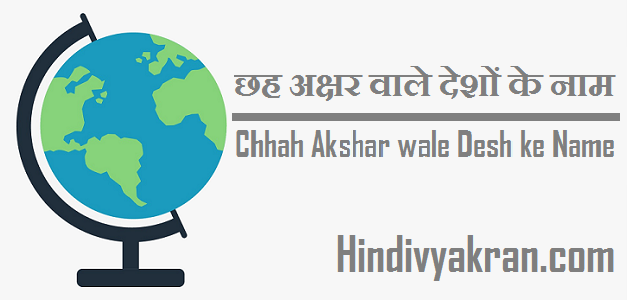 छह अक्षर वाले देशों के नाम - Chhah Akshar wale Desh ke Name