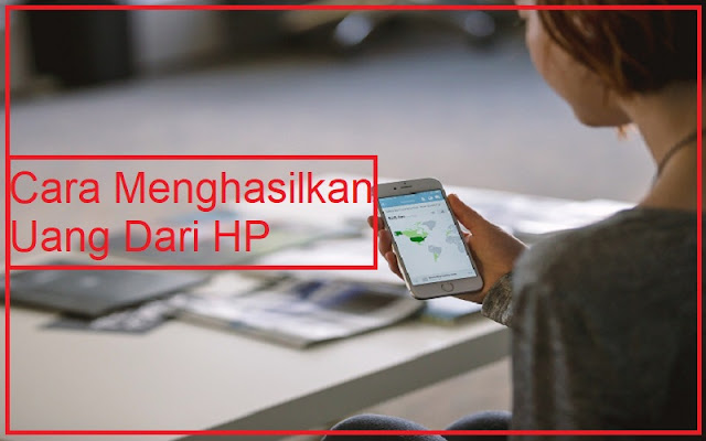 11 Cara Menghasilkan Uang Dari HP yang Potensial
