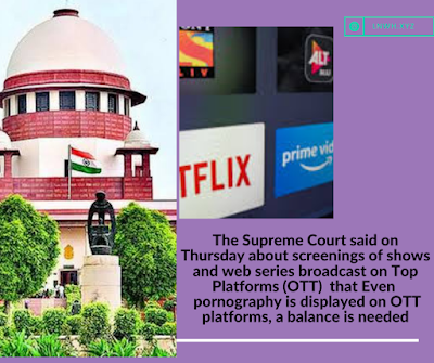 The Supreme Court said on Thursday that there should be some screenings of shows and web series broadcast on Top Platforms (OTT) , Some regulation is needed because in some cases even pornography is displayed on such a platform