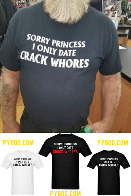 Sorry I Only Date Crack Whores t-shirts.  PYGear.com