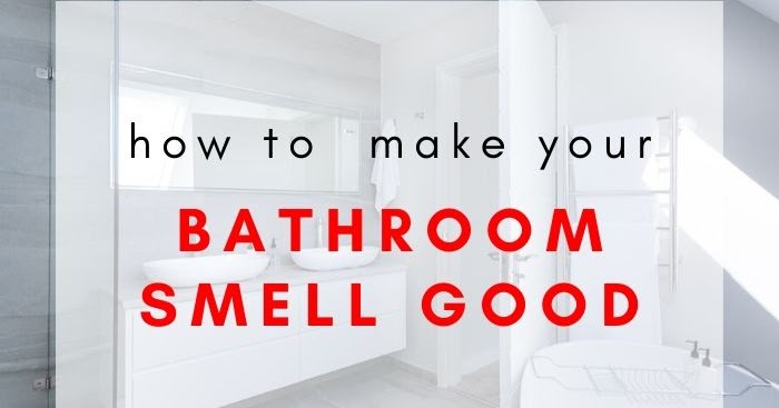 How To Make Your Bathroom Smell Good