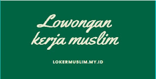 Loker Muslim, Info Lowongan kerja Muslim inSya Allah amanah dan sesuai syariat Loker Muslim, Info Lowongan kerja Muslim inSya Allah amanah dan sesuai syariat