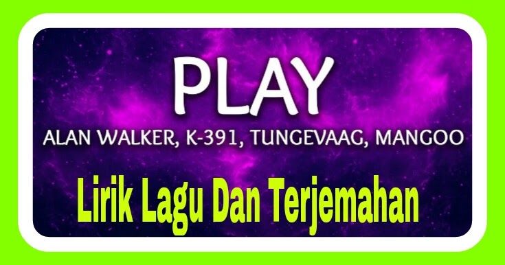Lirik Lagu Dan Terjemahan Play Alan Walker K 391 Martin Tungevaag Dan Dj Mangoo