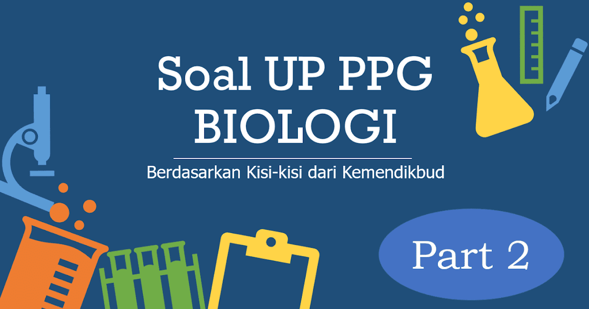Soal UP PPG Biologi Beserta Pembahasannya Berdasarkan Kisi-kisi dari