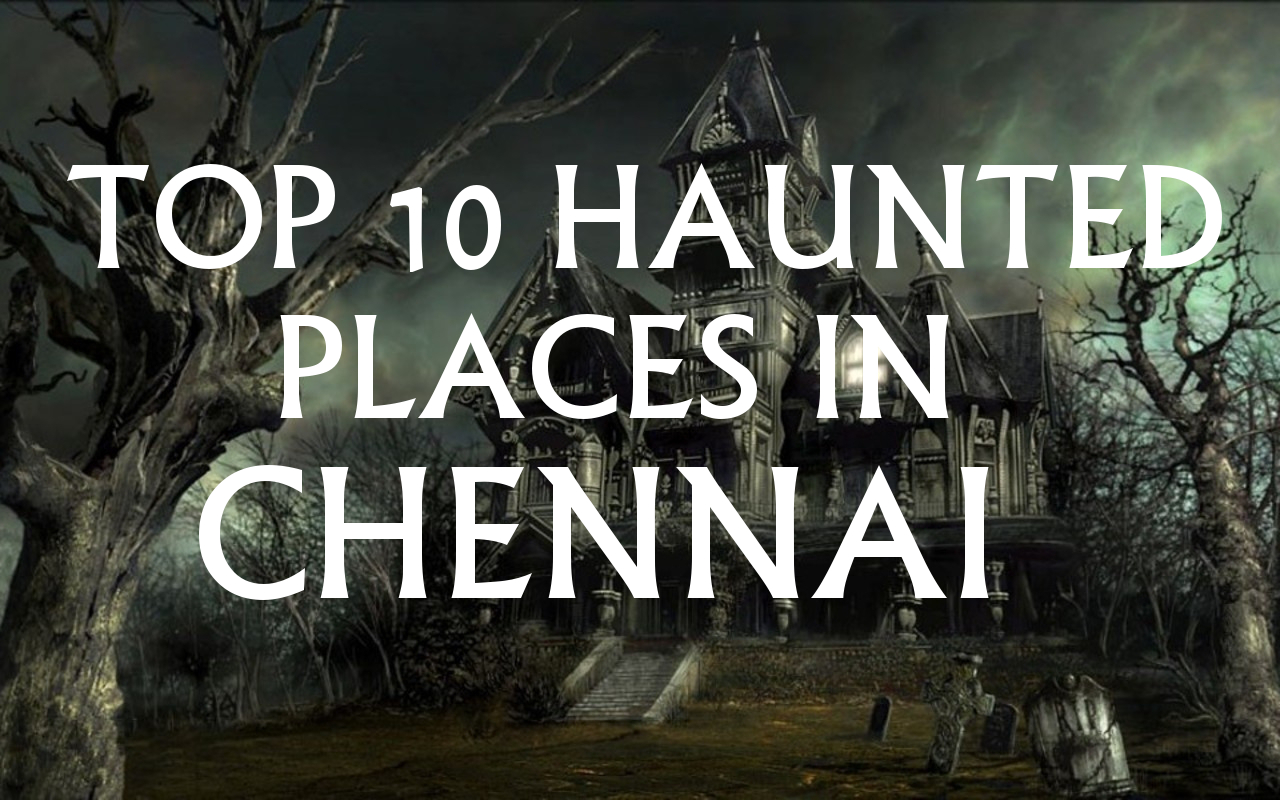 TOP 10 HAUNTED PLACES IN CHENNAI