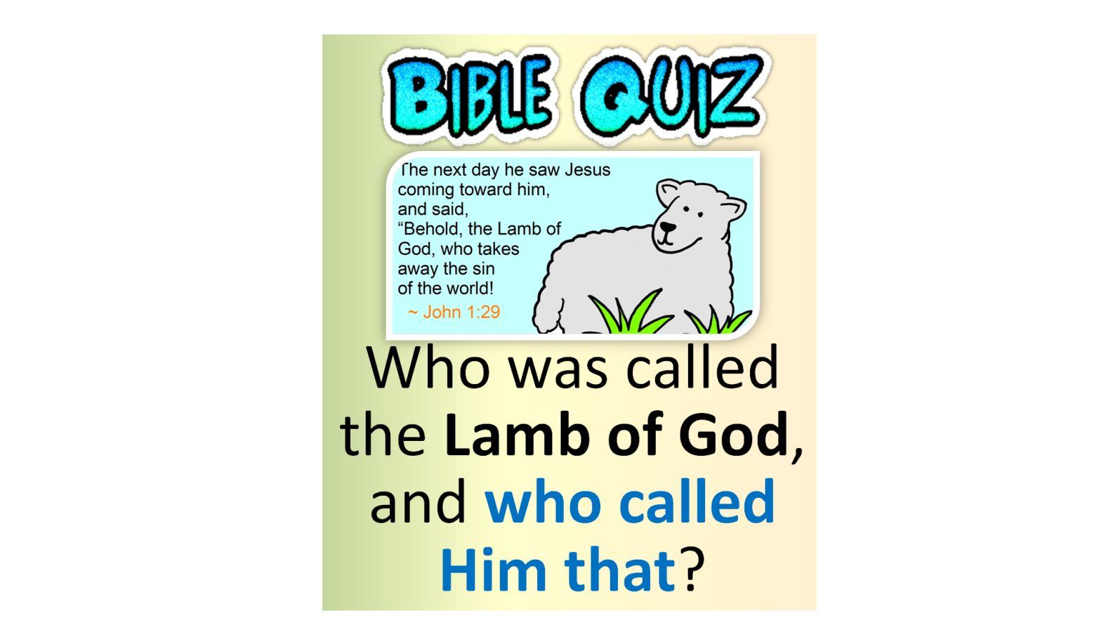 Who was called the Lamb of God, and who called Him that? BIBLE QUIZ
