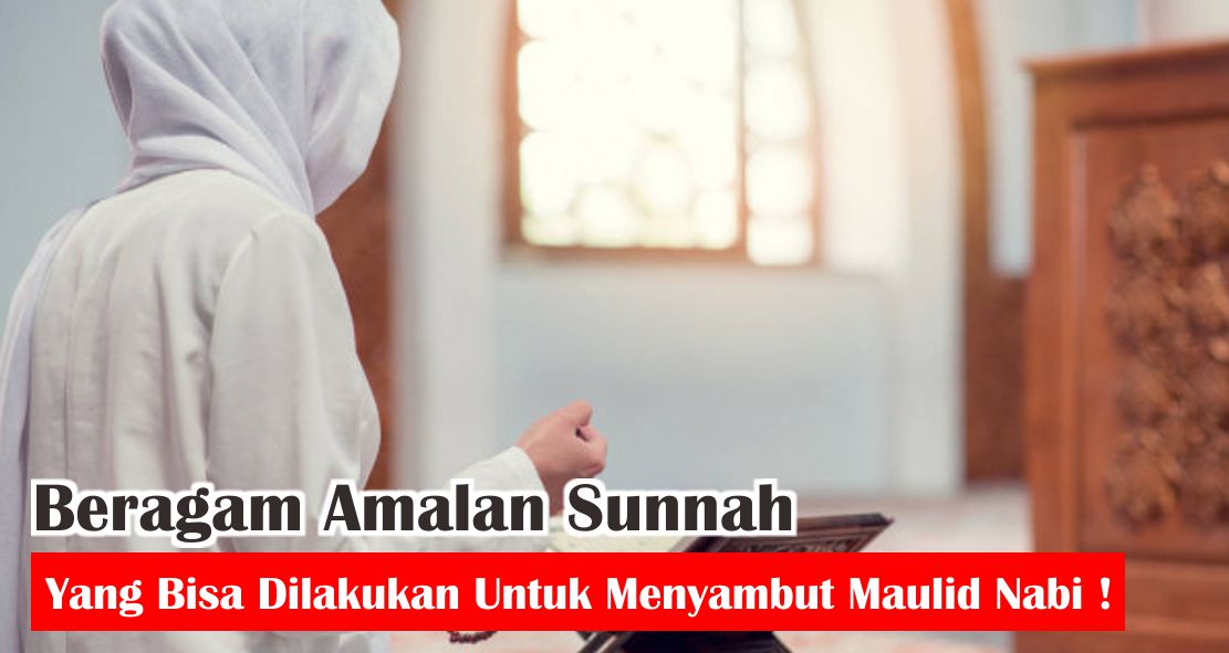 Beragam Amalan Sunnah Yang Bisa Dilakukan Untuk Menyambut Maulid Nabi !