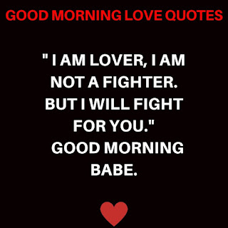 I am Lover, I am not a Fighter. But I will Fight for You. Good Morning Babe.