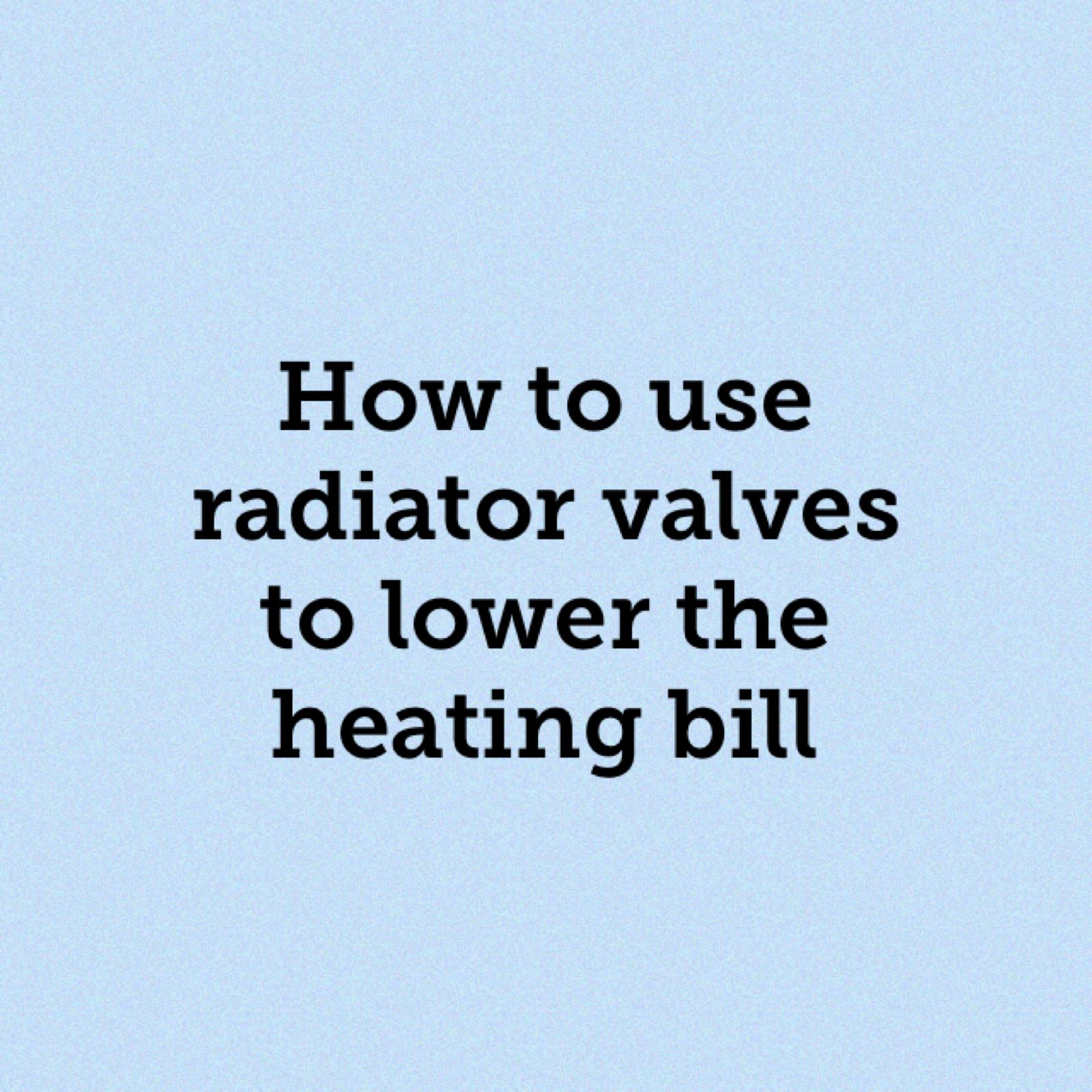 How to use radiator valves to lower the heating bill