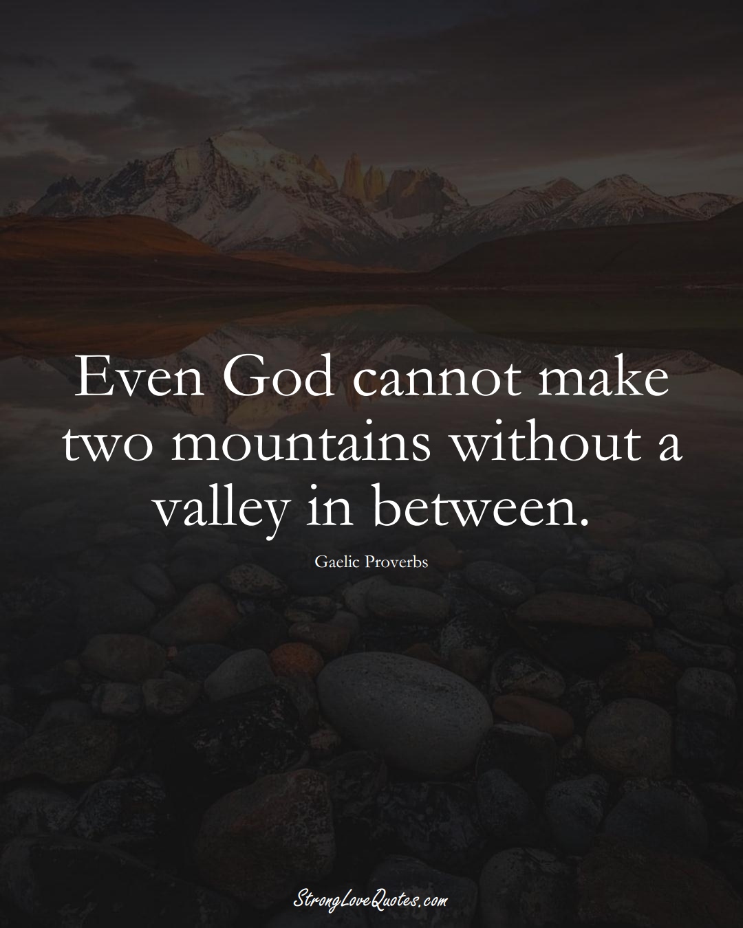 Even God cannot make two mountains without a valley in between. (Gaelic Sayings);  #aVarietyofCulturesSayings