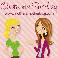 http://www.mother2motherblog.com/2014/07/quote-me-sunday-week-1.html
