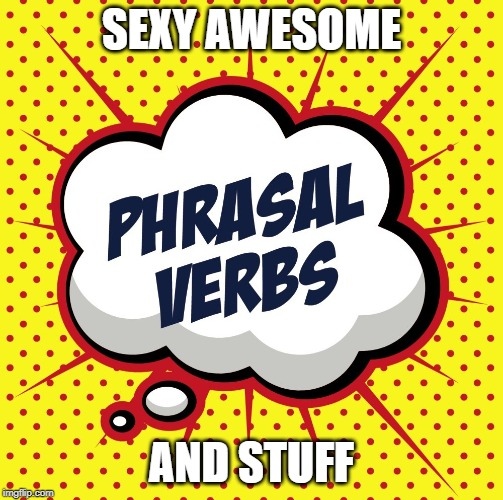 PHRASAL VERBS AND STUFF BE QUIET English Created Resources