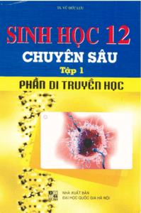 Sinh Học 12 Chuyên Sâu Tập 1: Di Truyền Học - Vũ Đức Lưu