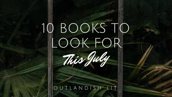 10 Books To Look For This July :: Outlandish Lit