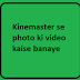 Kinemaster se photo ki video kaise banaye