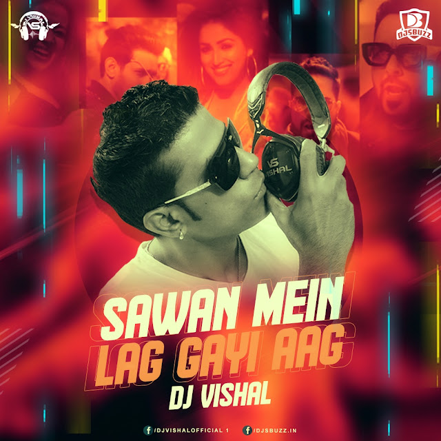 Sawan Mein Lag Gayi Aag – DJ Vishal Remix