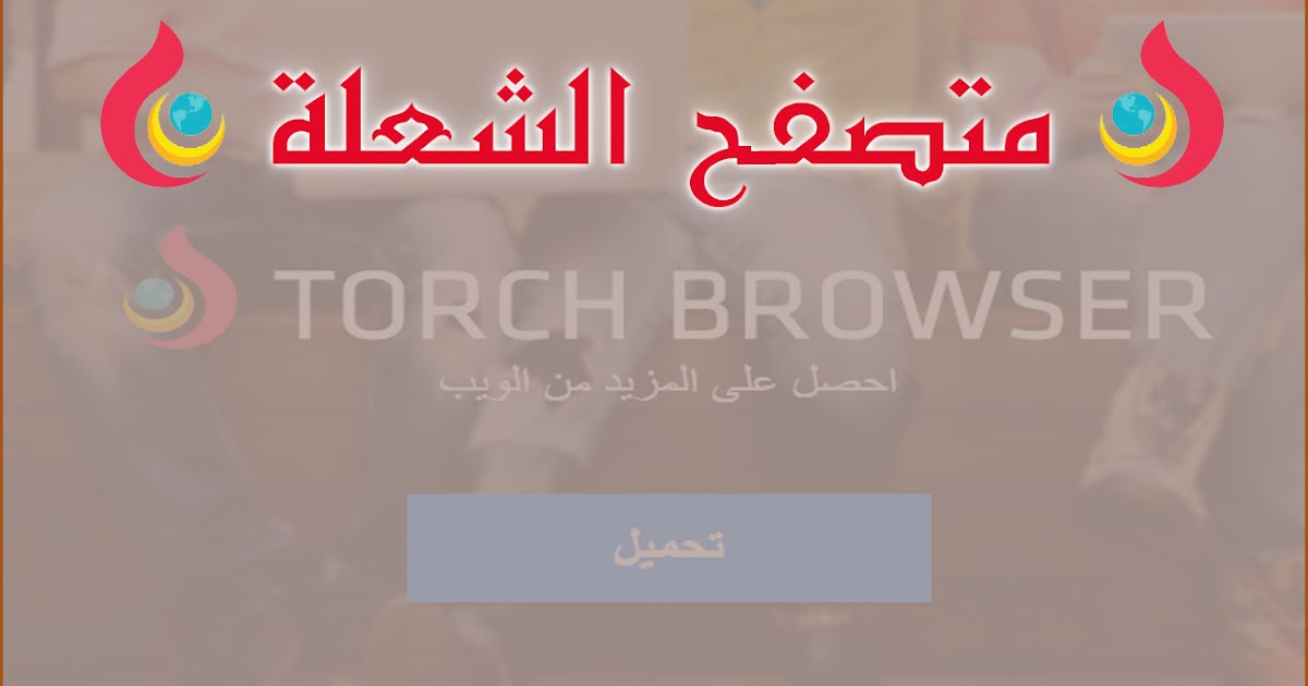 تحميل متصفح الشعلة Torch Browser اخر اصدار برابط مباشر من الموقع الرسمي