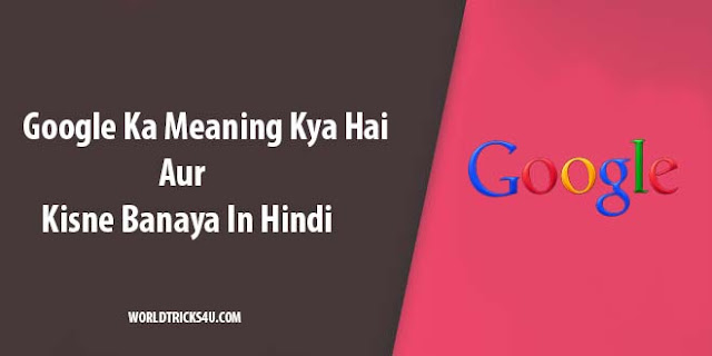 Google Ka Meaning Kya Hai Aur Kisne Banaya In Hindi Google Ka Meaning Kya Hai Aur Kisne Banaya In Hindi, Google kya hai