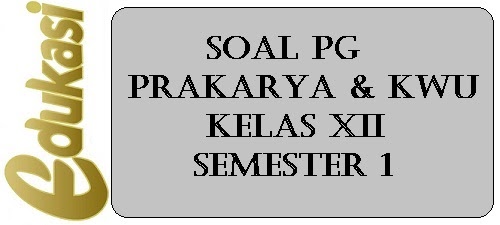 Soal Pg Prakarya Kwu Kelas Xii Semester 1 Website Edukasi