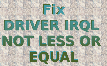 driver irql not less driver irql not less