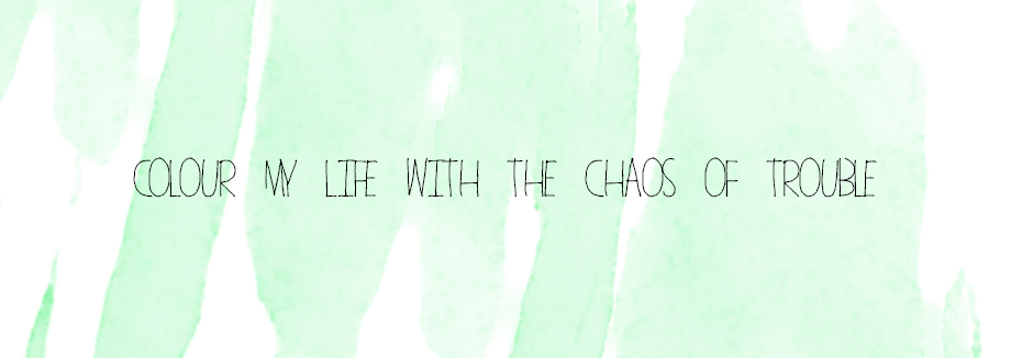 Colour my life with the Chaos of Trouble