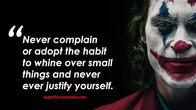 "Never complain or adopt the habit to whine over small things and never ever justify yourself."