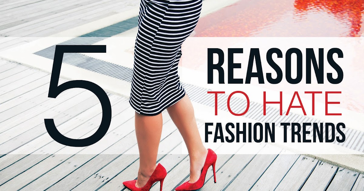 Fashionably Fabulous 5 Reasons to Hate Fashion Trends