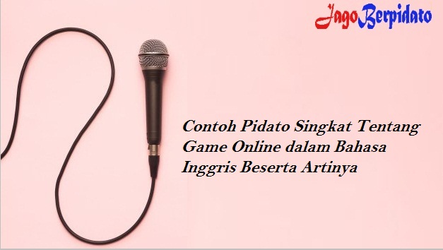 Contoh Pidato Singkat Tentang Game Online Dalam Bahasa Inggris Beserta Artinya Jago Berpidato Apa Yang Kamu Cari Ada Disini