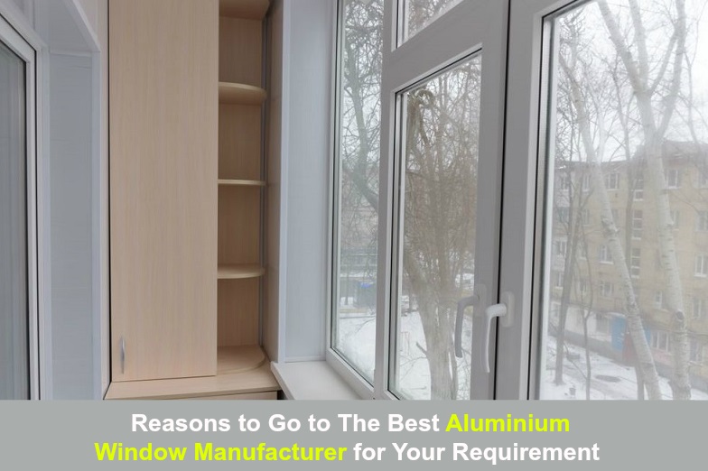 Reasons to Go to The Best Aluminium Window Manufacturer for Your