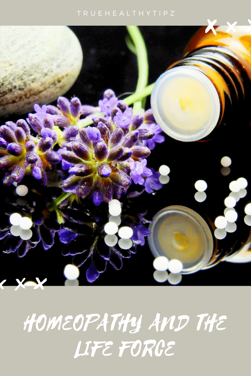 HOMEOPATHY AND THE LIFE FORCE truehealthytipz