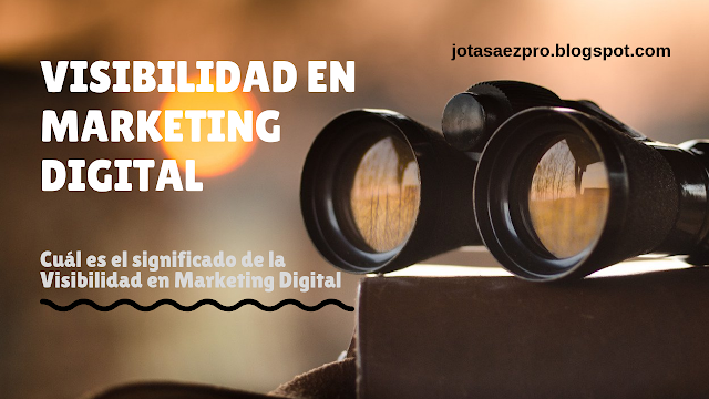 JOTASAEZ PRODUCCIONES | Visibilidad en Marketing Digital - Cuál es el significado de la Visibilidad en Marketing Digital