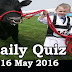 Daily Current Affairs Quiz - 16 May 2016