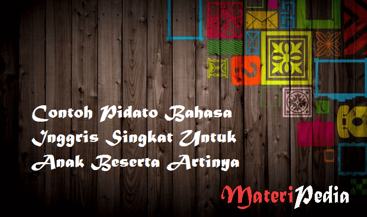 Contoh Pidato Bahasa Inggris Singkat Untuk Anak Beserta Artinya