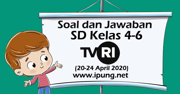 Soal Dan Kunci Jawaban Pembelajaran Tvri Untuk Sd Kelas 4 6 Minggu Kedua 20 24 April 2020 Ipung Net Soal Dan Kunci Jawaban Pembelajaran Tvri Untuk Sd Kelas 4 6 Minggu Kedua 20 24 April 2020 Ipung Net