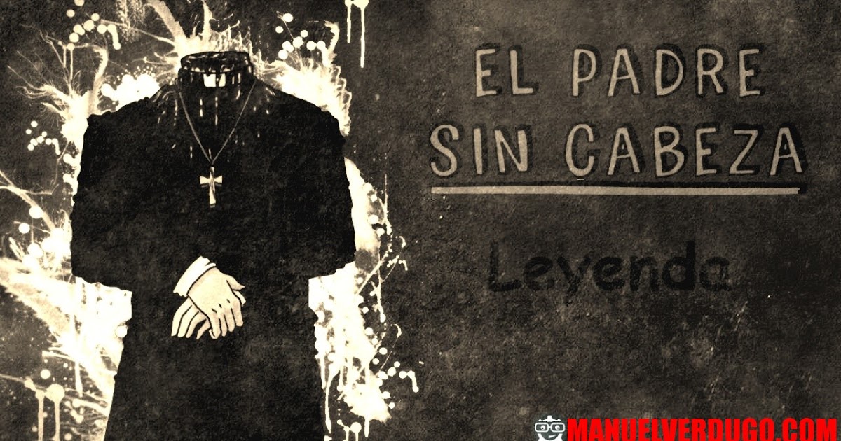 Arriba 103+ imagen la leyenda del padre sin cabeza Abzlocal.mx