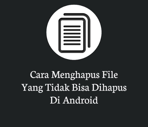 Cara Menghapus File Yang Tidak Bisa Dihapus Di Android Cara Menghapus File Yang Tidak Bisa Dihapus Di Android