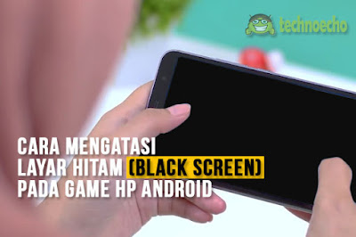  Black Screen di game android yaitu keadaan dimana  Cara Mengatasi Layar Hitam Pada Game HP Android (BLACK SCREEN)