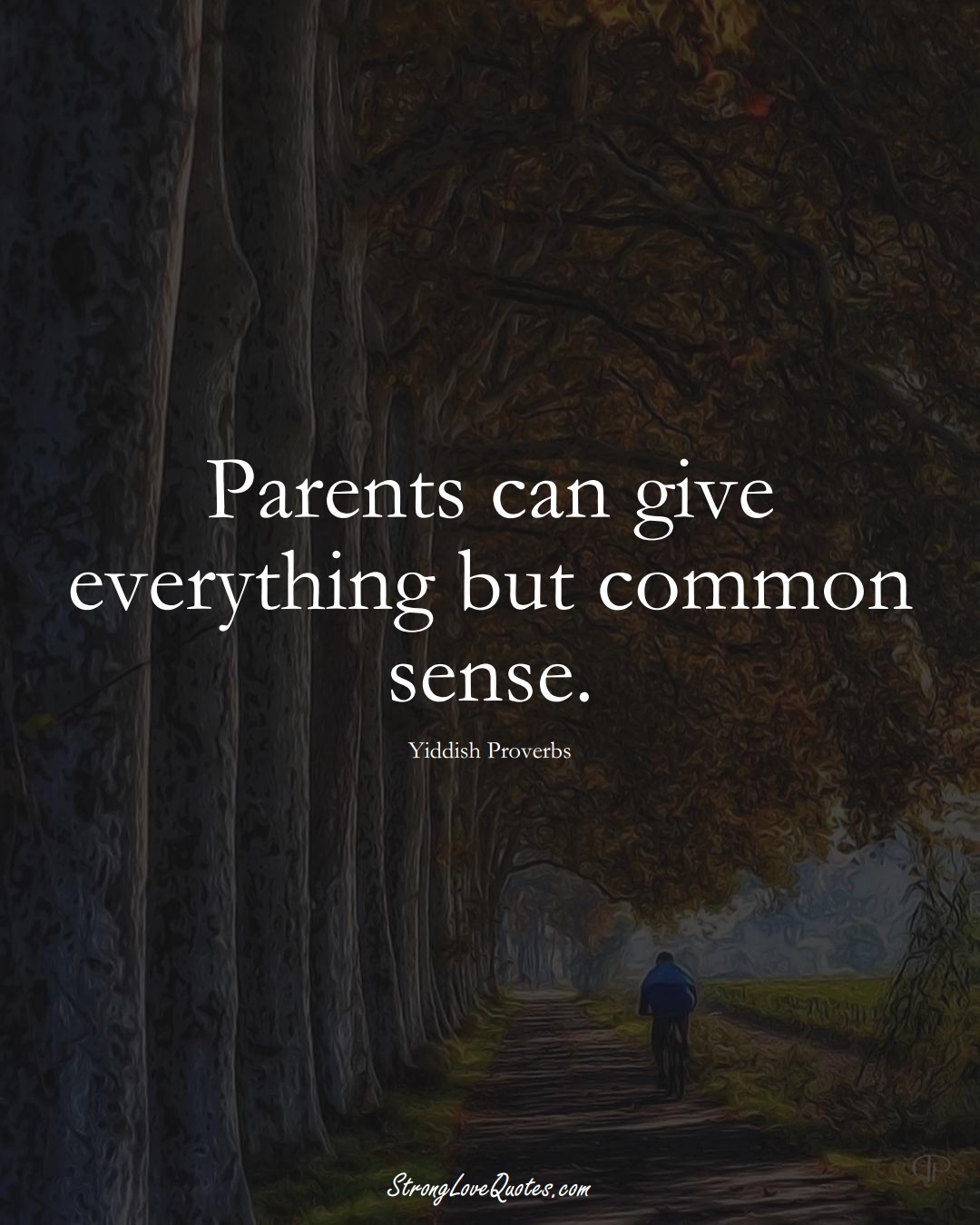 Parents can give everything but common sense. (Yiddish Sayings);  #aVarietyofCulturesSayings