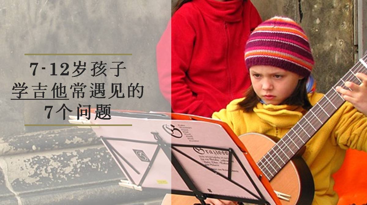 7-12岁的孩子学吉他常遇见的7个问题 7-12岁的孩子学吉他常遇见的7个问题